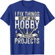 I Fix Things But My Real Hobby Is Collecting Projects Funny T-Shirt - T-Shirt | Royal
