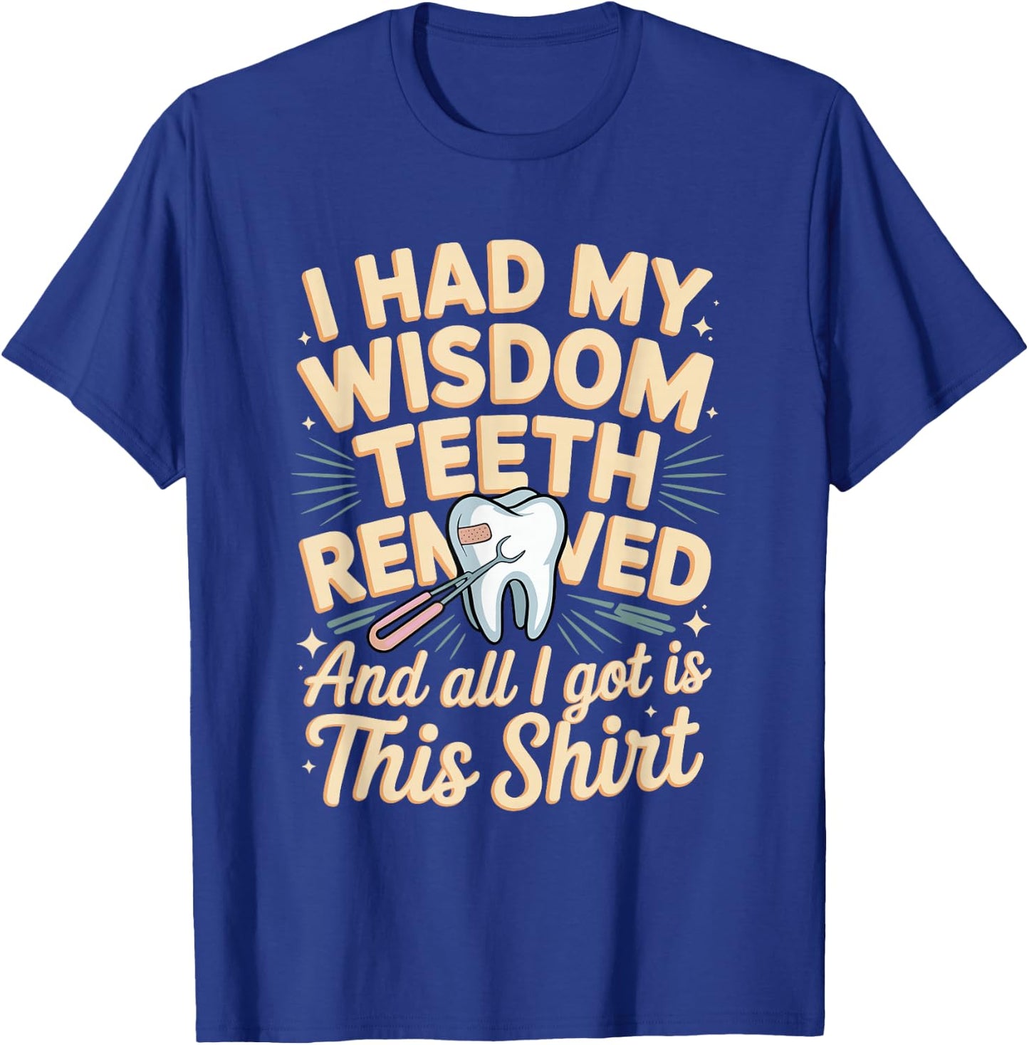 I Had My Wisdom Teeth Removed All I Got is This Shirt T-Shirt - T-Shirt | Royal