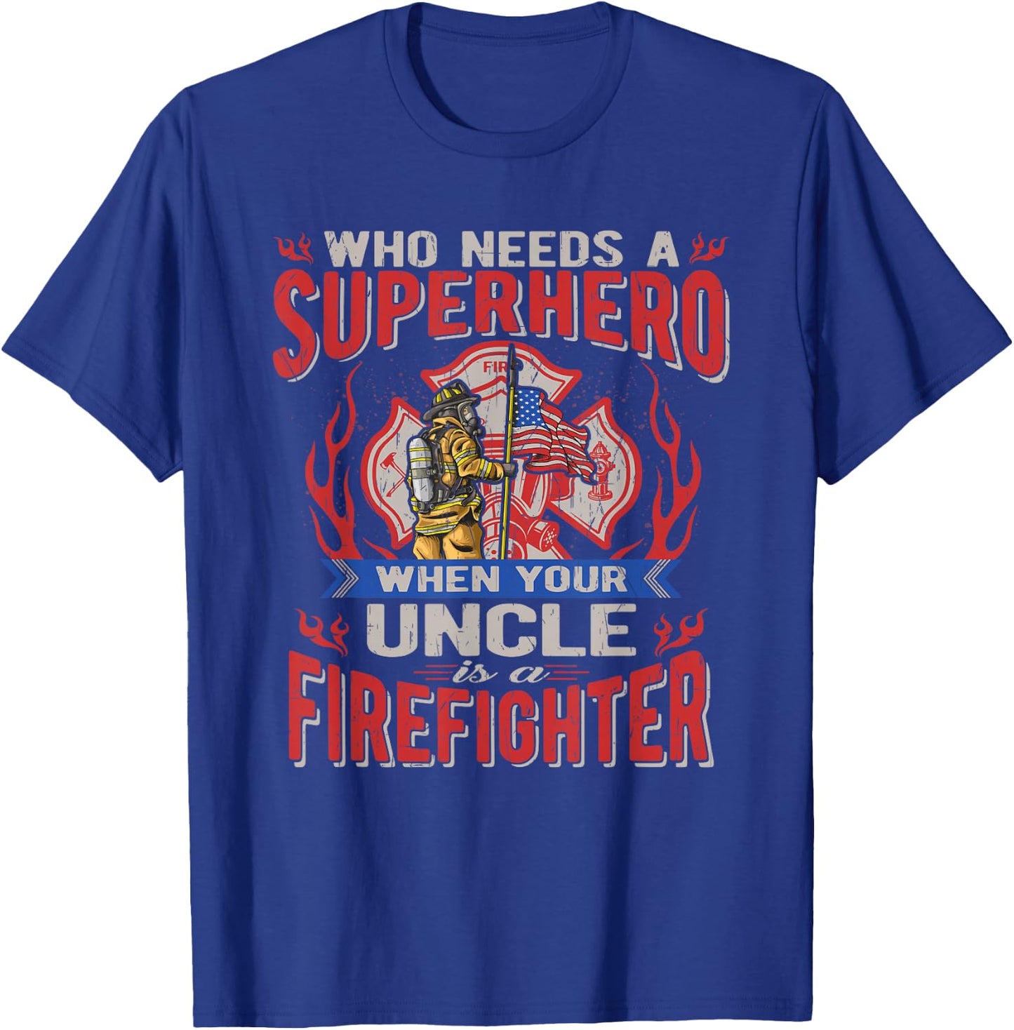 Who Needs A Superhero When Your Uncle Is A Firefighter T-Shirt - T-Shirt | Royal