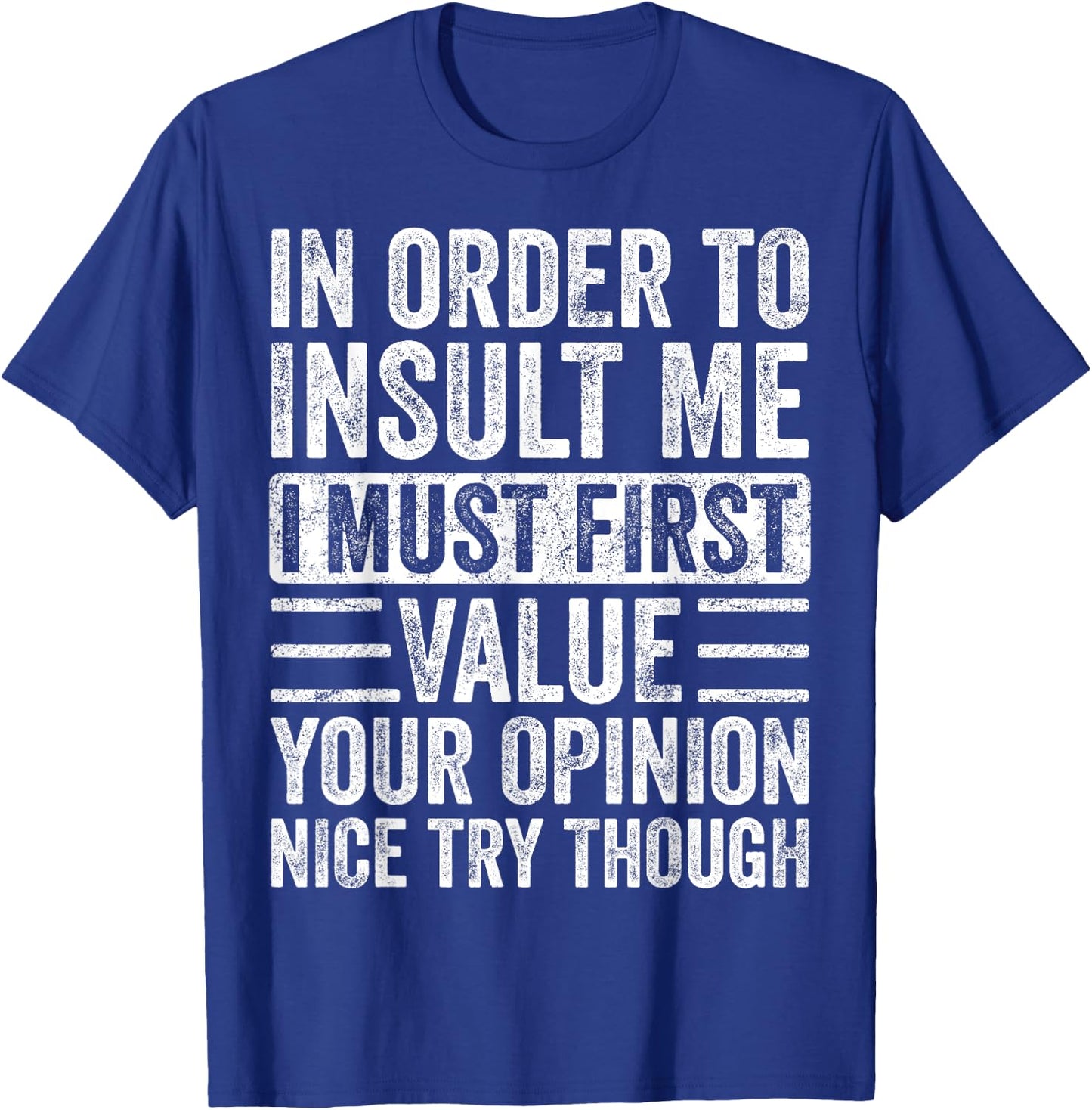In Order To Insult Me I Must First Value Your Opinion Funny T-Shirt - T-Shirt | Royal