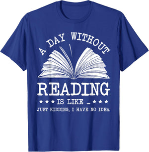 A Day Without Books Is Like Just Kidding I Have No Idea T-Shirt - T-Shirt | Royal