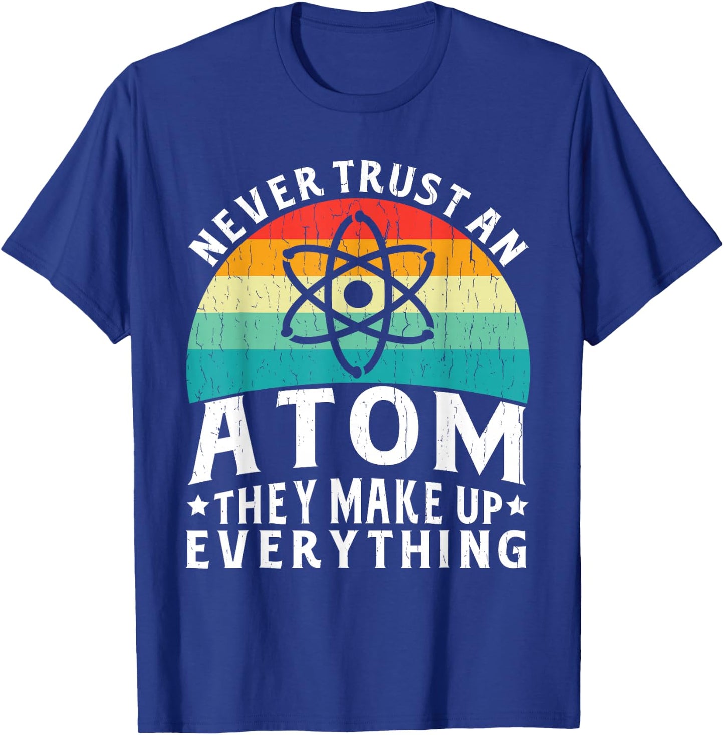 Never Trust An Atom They Make Up Everything Science Teacher T-Shirt - T-Shirt | Royal