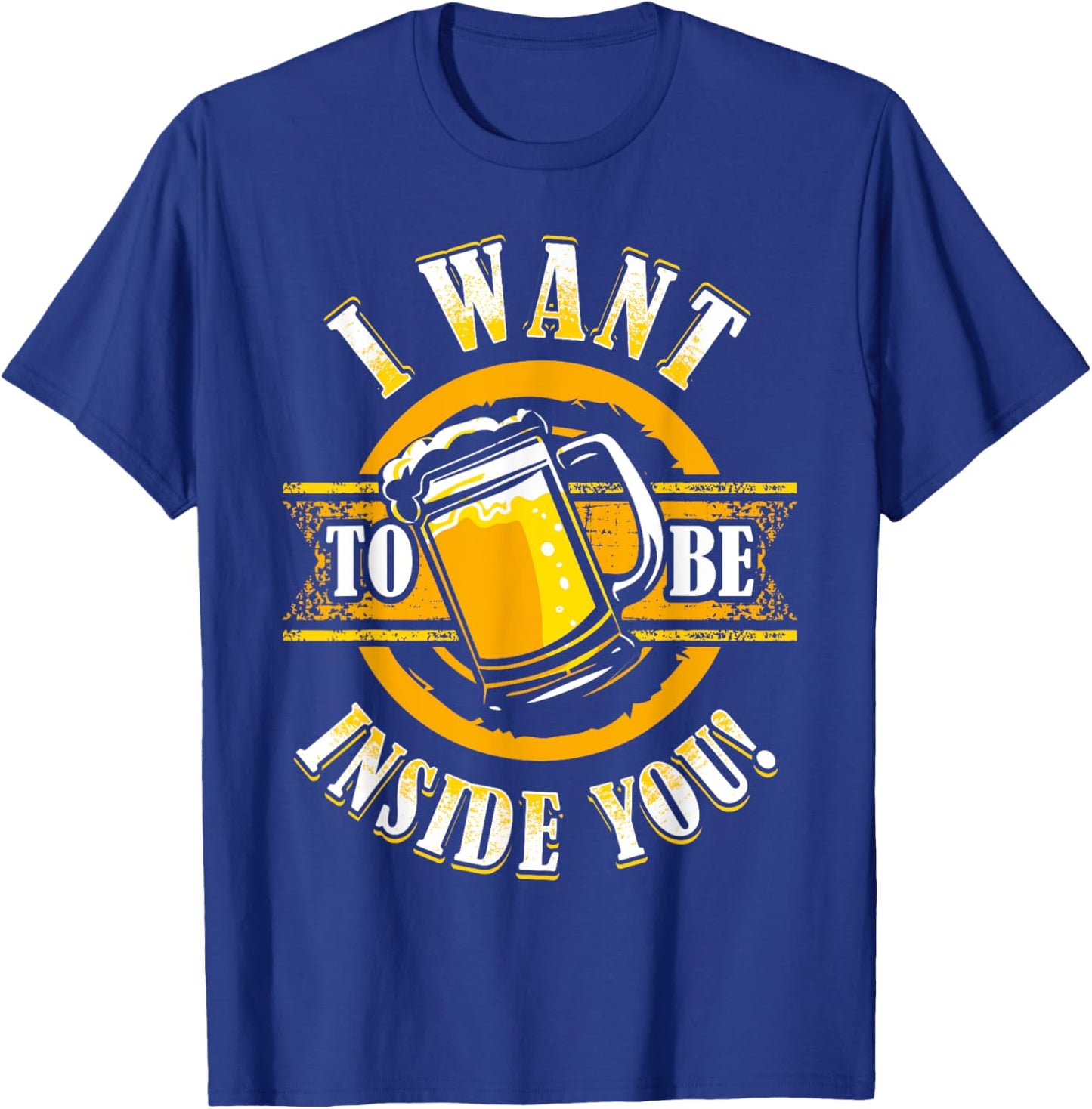 I Want To Be Inside You Humour Beer Lover Craft Beer Drinker T-Shirt - T-Shirt | Royal