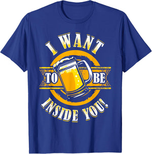 I Want To Be Inside You Humour Beer Lover Craft Beer Drinker T-Shirt - T-Shirt | Royal