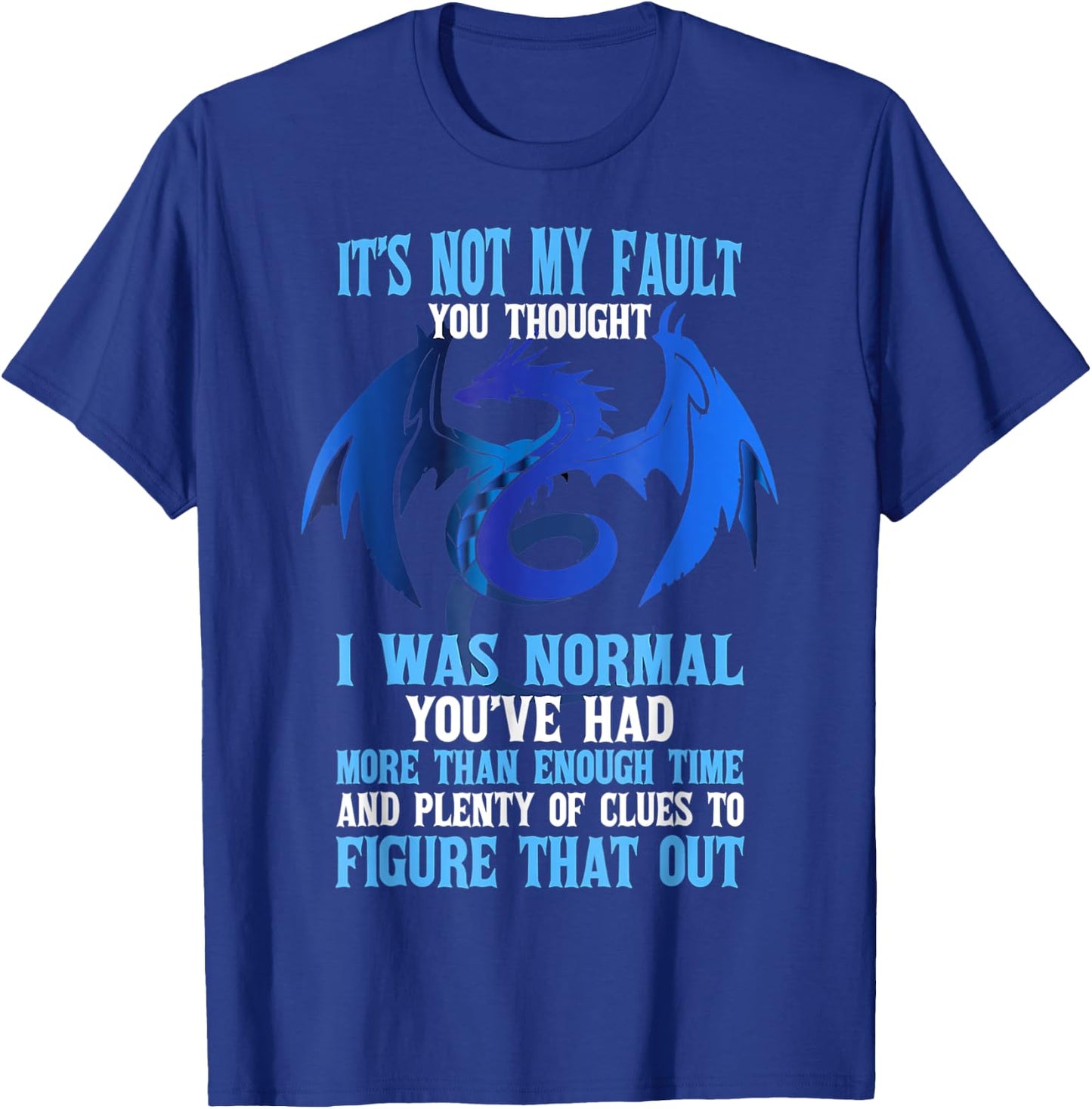 It's Not My Fault You Thought I Was Normal Dragon Funny T-Shirt - T-Shirt | Royal