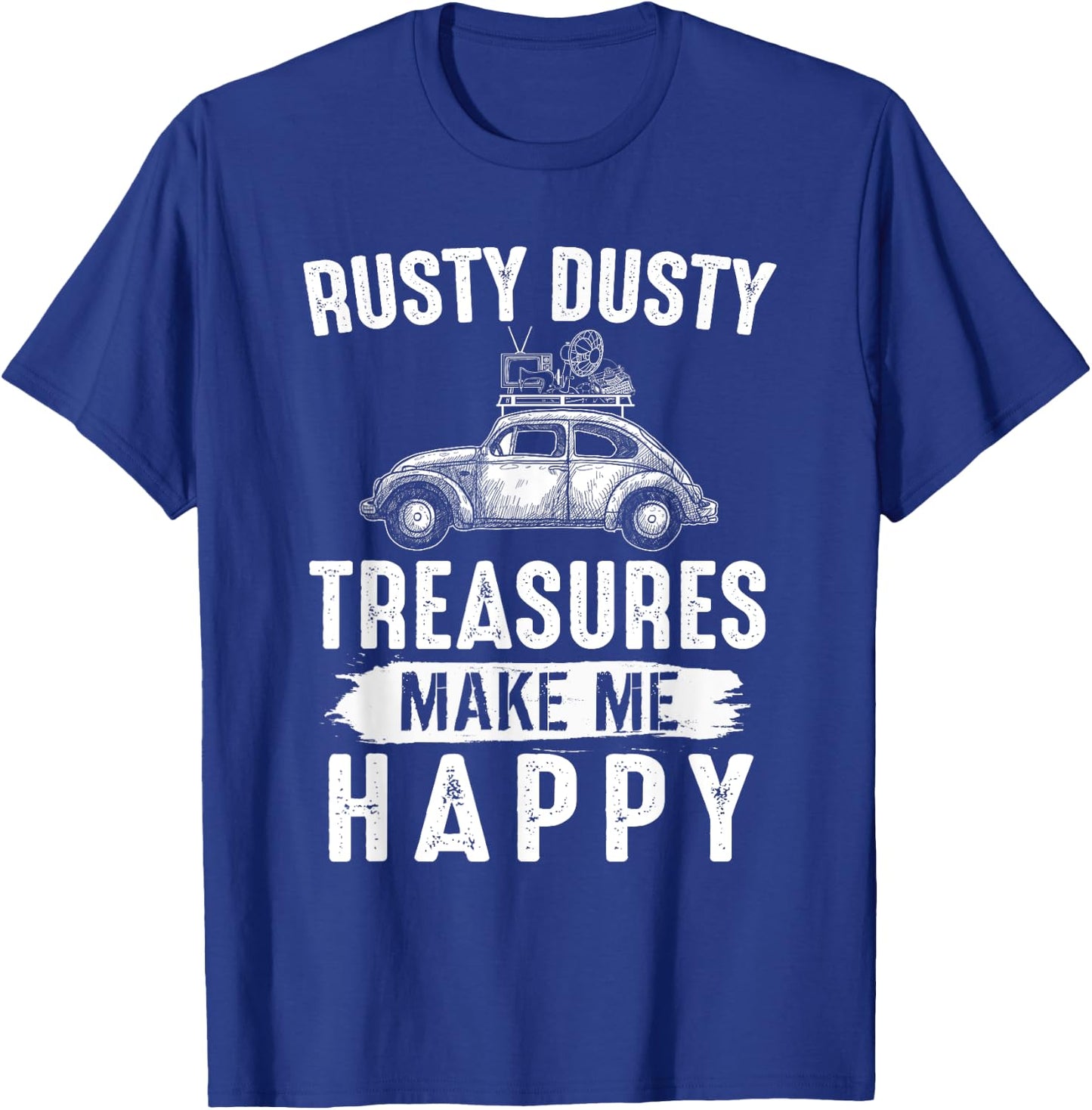 Rusty Dusty Treasures Make Me Happy - Picker Funny Gift T-Shirt - T-Shirt | Royal