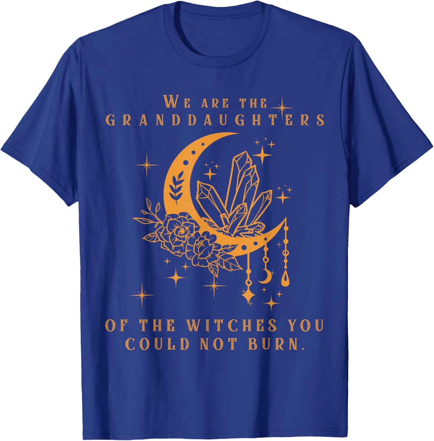 We are The Granddaughters of The Witches You Could Not Burn T-Shirt - T-Shirt | Royal