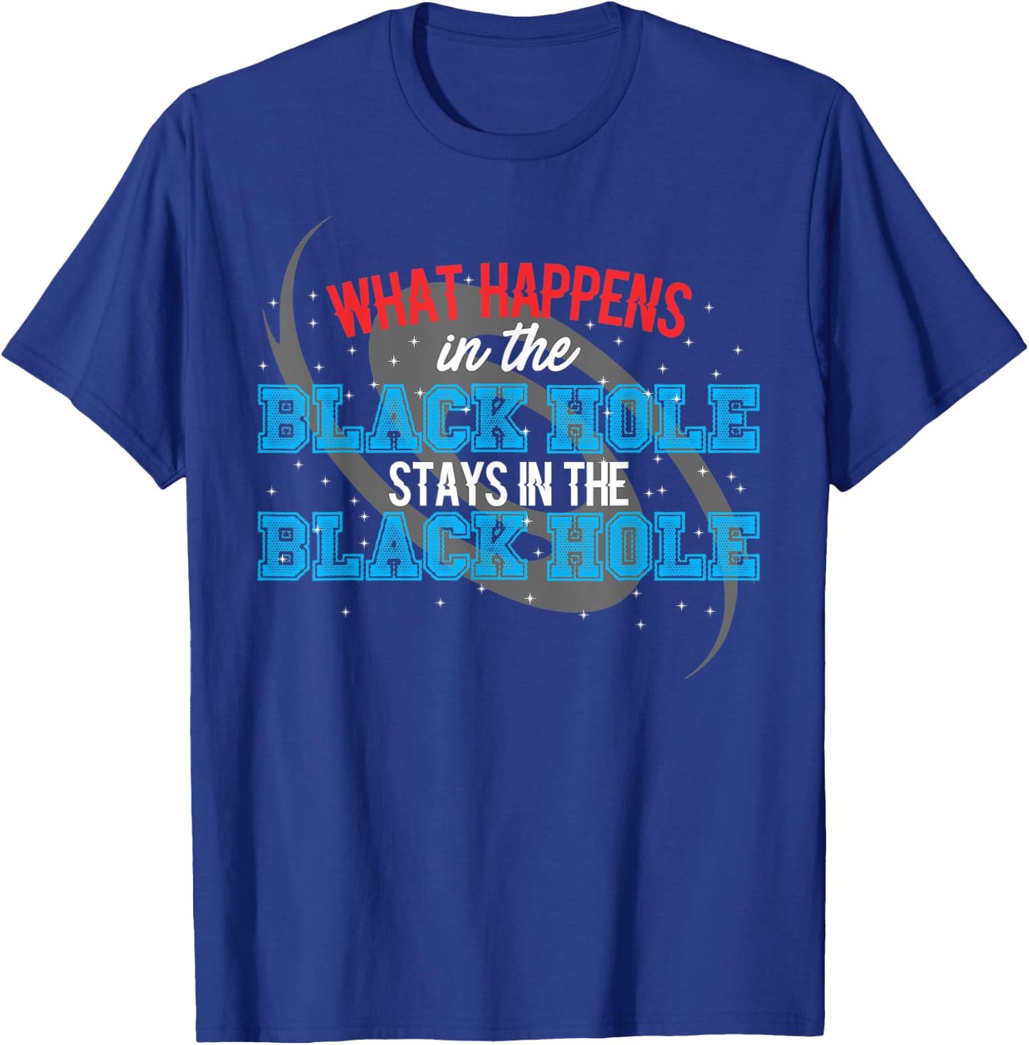 What Happens In The Black Hole Stays In The Black Hole T-Shirt - T-Shirt | Royal