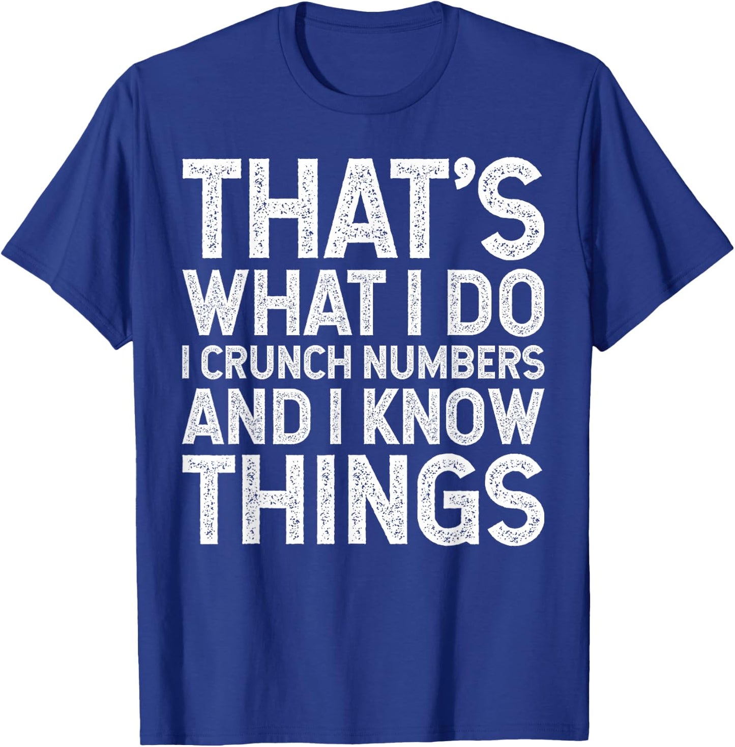 That's What I Do I Crunch Numbers And I Know Things T-Shirt - T-Shirt | Royal