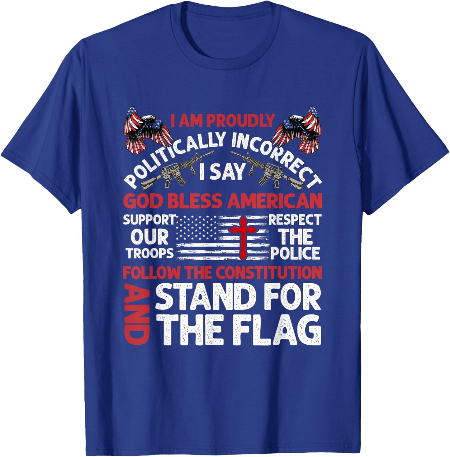I Am Proudly Politically Incorrect I Say God Bless American T-Shirt - T-Shirt | Royal