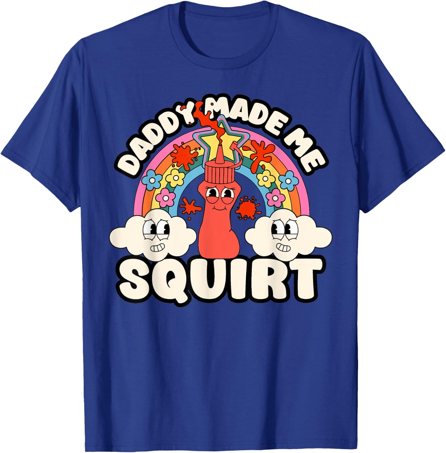 Funny Daddy Made Me Squirt Inappropriate Adult Ketchup Humor T-Shirt - T-Shirt | Royal