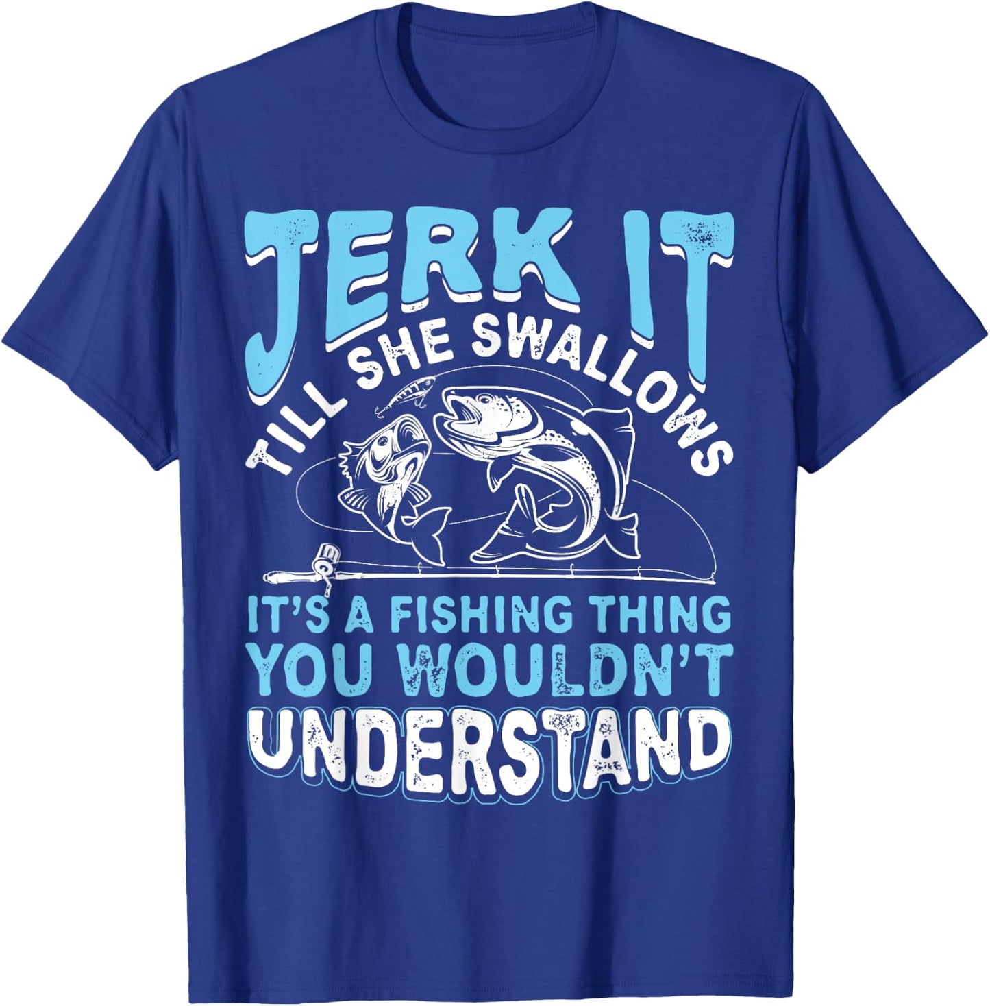 Jerk It Till She Swallows It's A Fishing Thing T Shirt Men T-Shirt - T-Shirt | Royal
