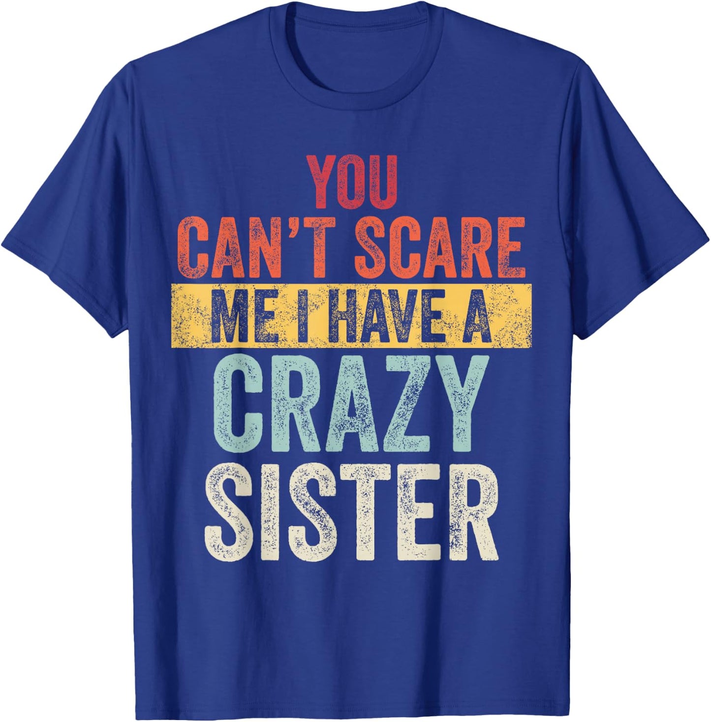 You Can't Scare Me I Have A Crazy Sister, Funny Brother Gift T-Shirt - T-Shirt | Royal