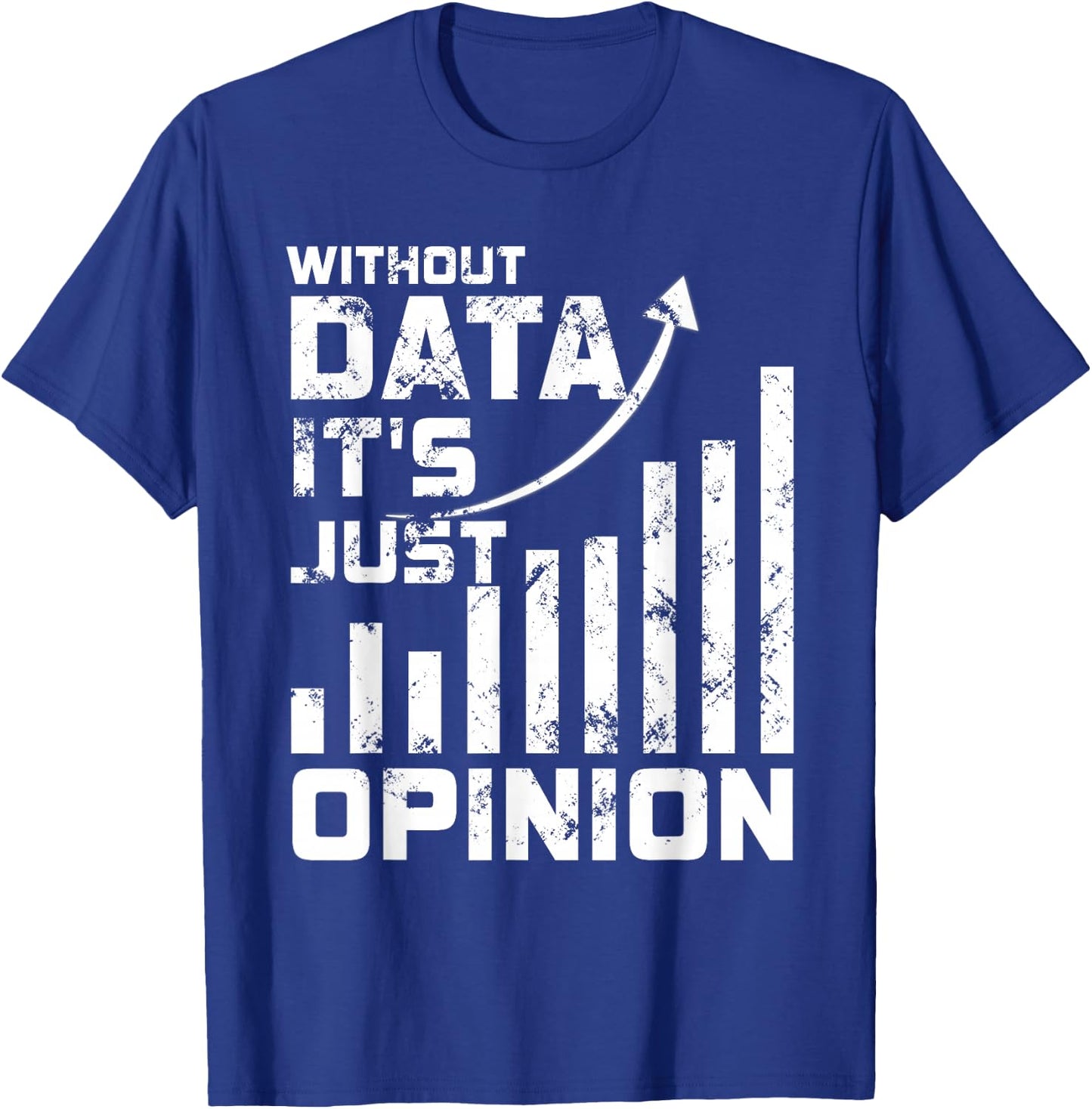 Without Data It's Just Opinion Funny Data Enthusiast T-Shirt - T-Shirt | Royal