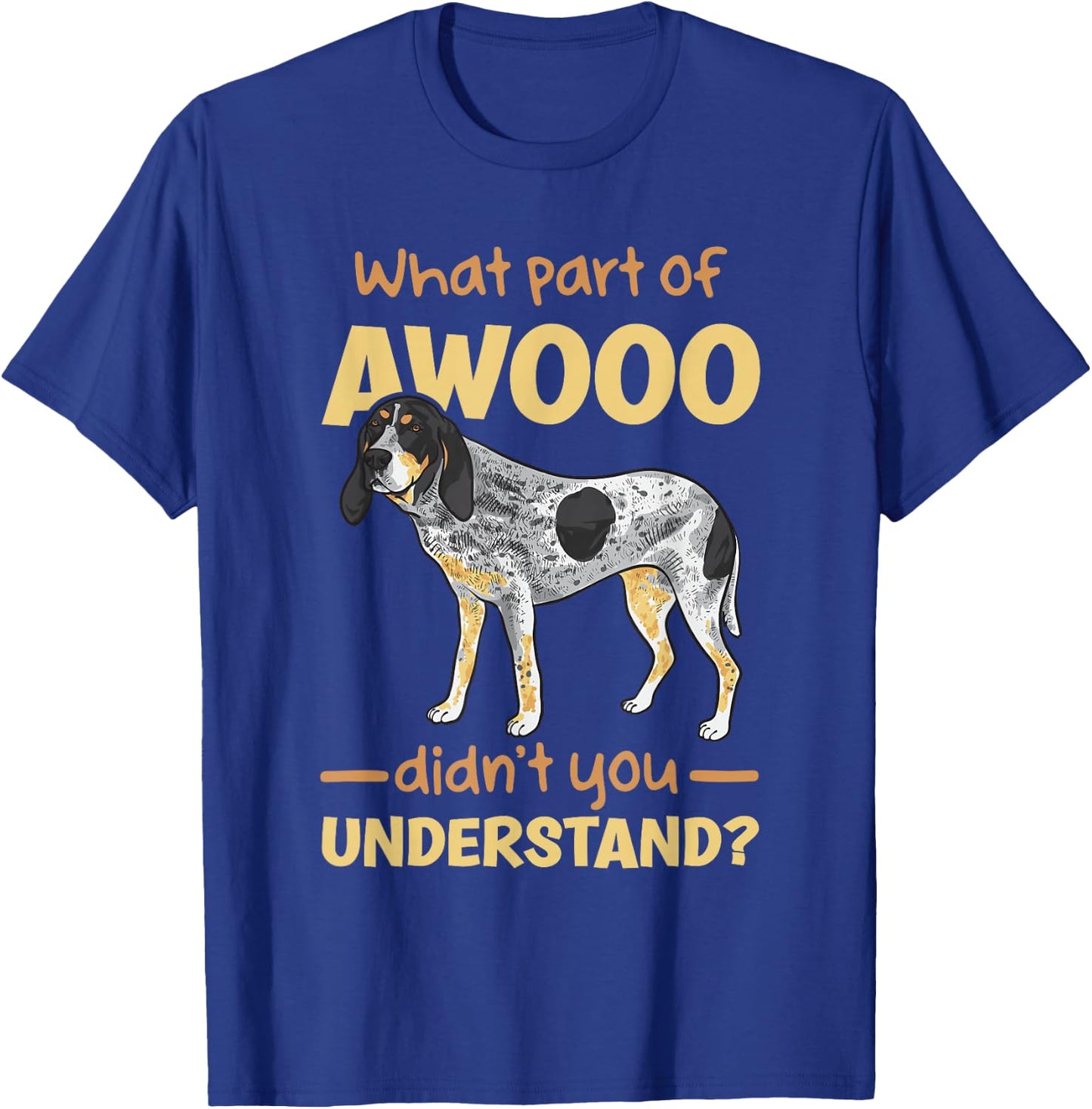 Bluetick Coonhound, What Part of AWOOO Didn't You Understand T-Shirt - T-Shirt | Royal