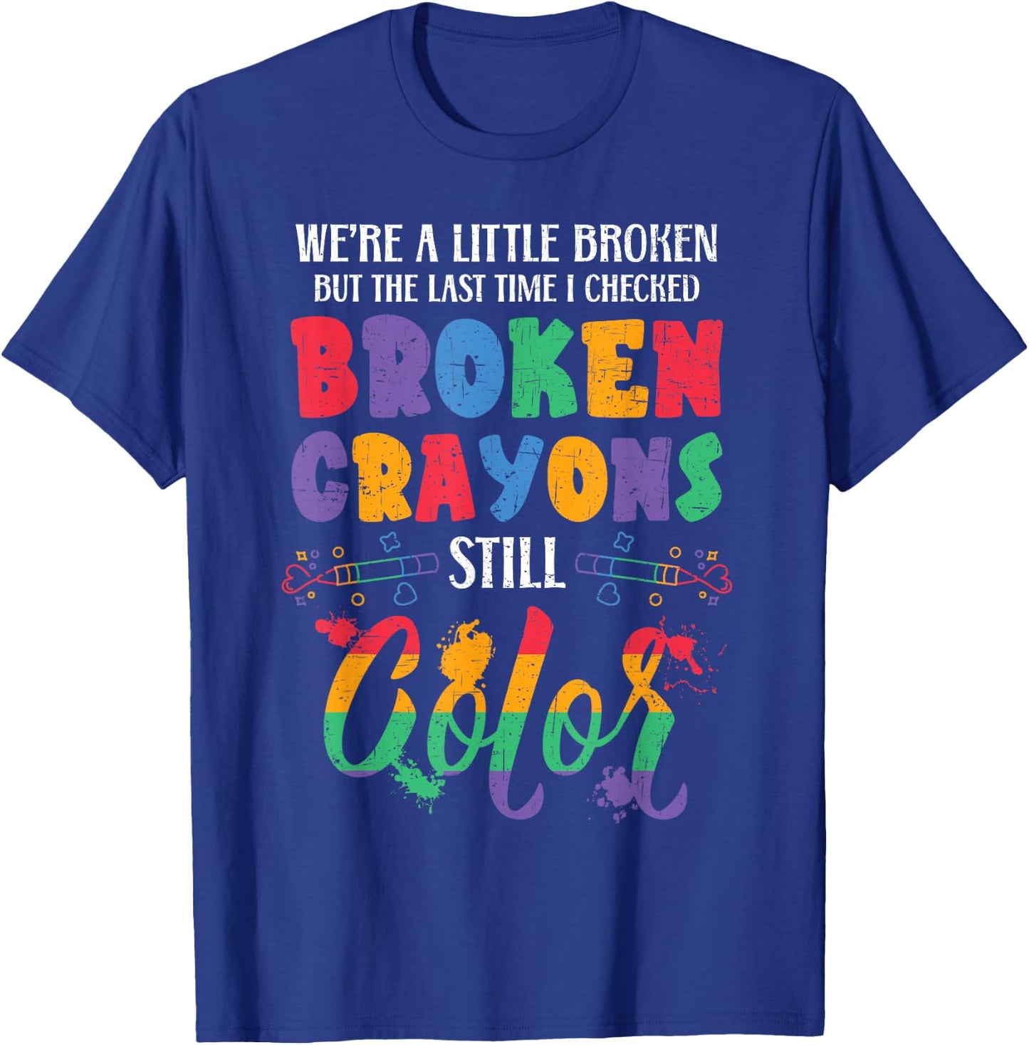 Broken Crayons Still Color Mental Health Awareness Supporter T-Shirt - T-Shirt | Royal
