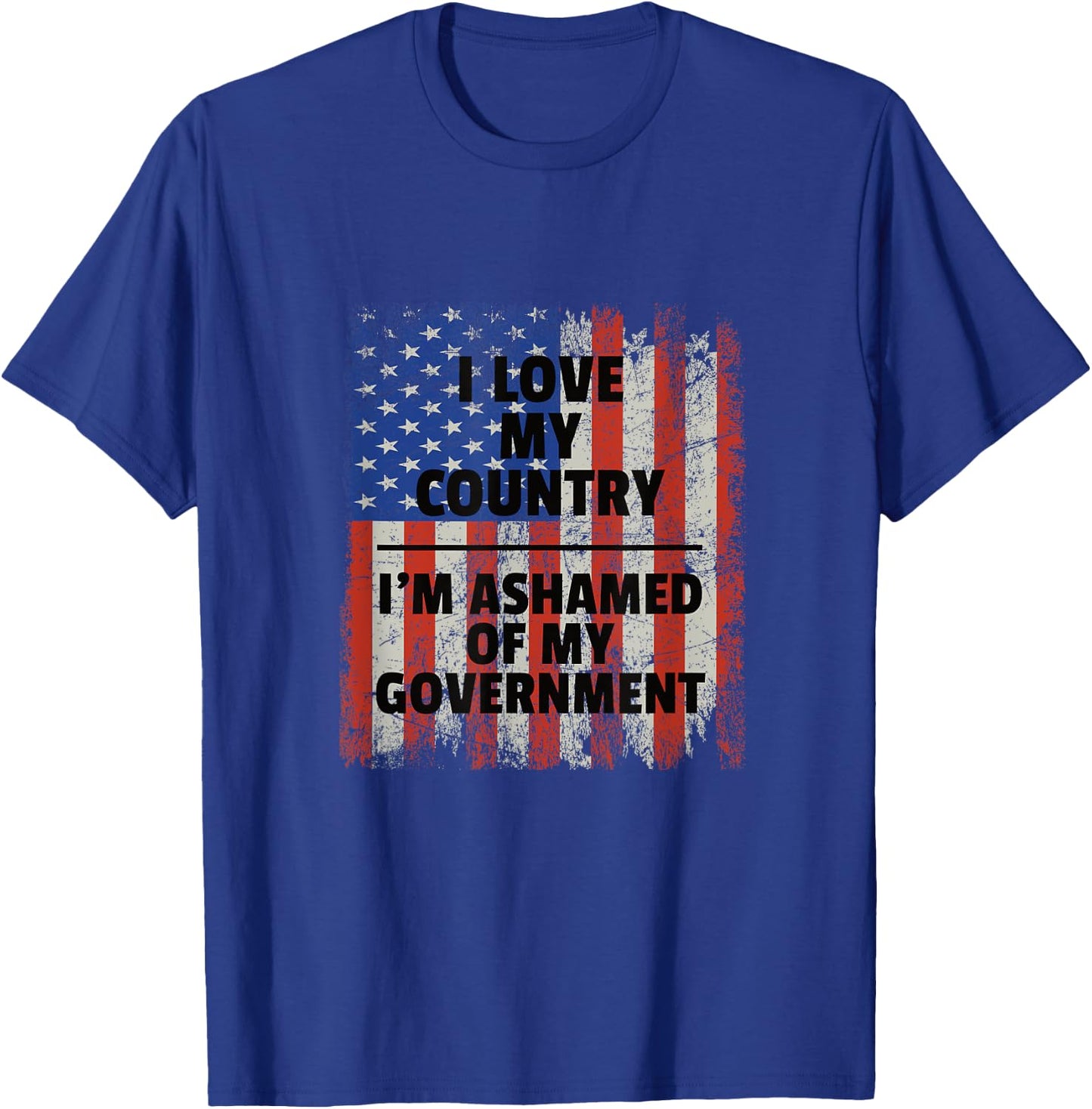I Love My Country, I'm Ashamed of My Government T-Shirt - T-Shirt | Royal