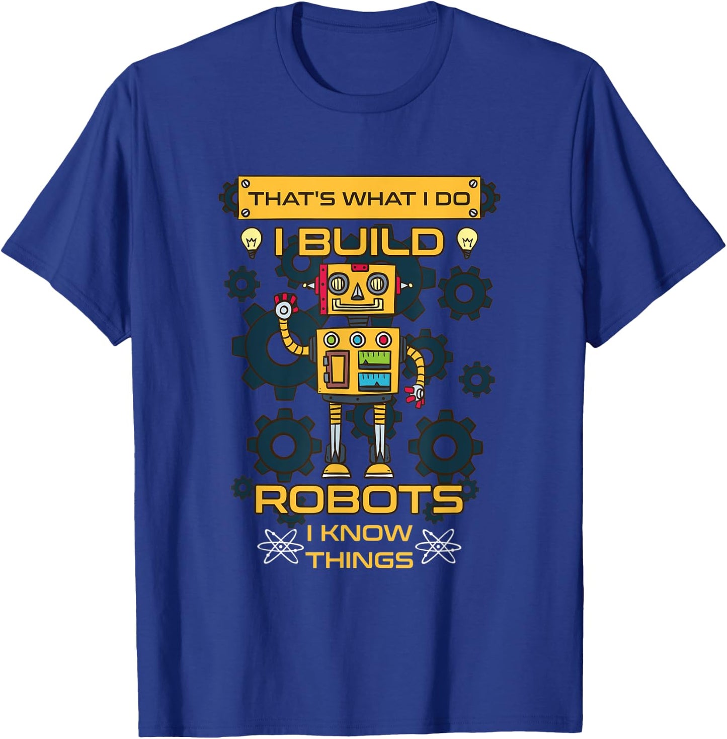 I Build Robots I Know Things Shirt - Robotics Engineer T-Shirt - T-Shirt | Royal