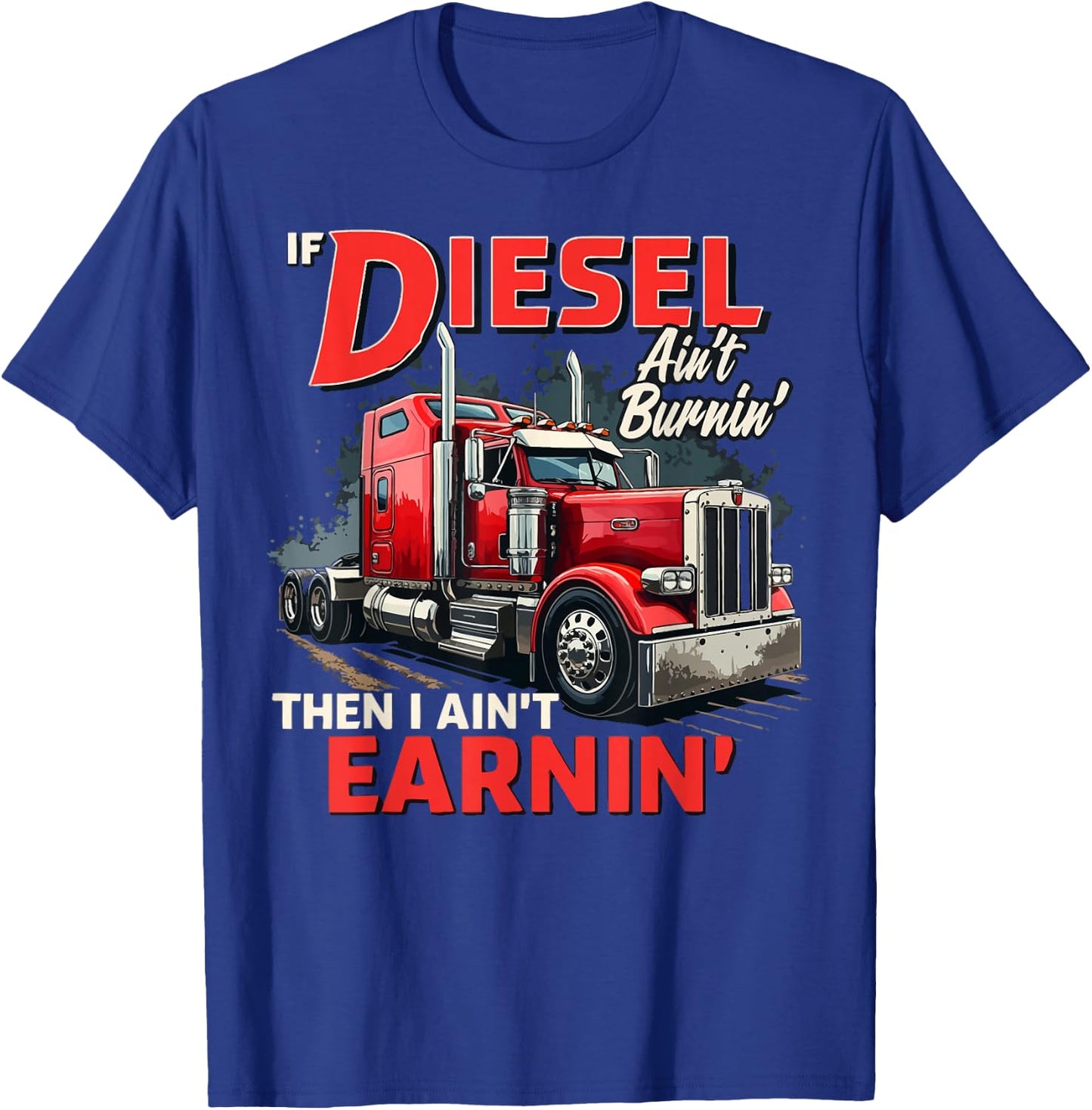 If Diesel ain't Burnin Then I ain't Earnin Truck Driver Dad T-Shirt - T-Shirt | Royal