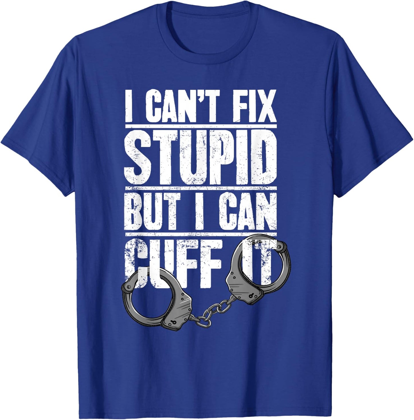 Police Officer Gift I Can't Fix Stupid But I Can Cuff It T-Shirt - T-Shirt | Royal