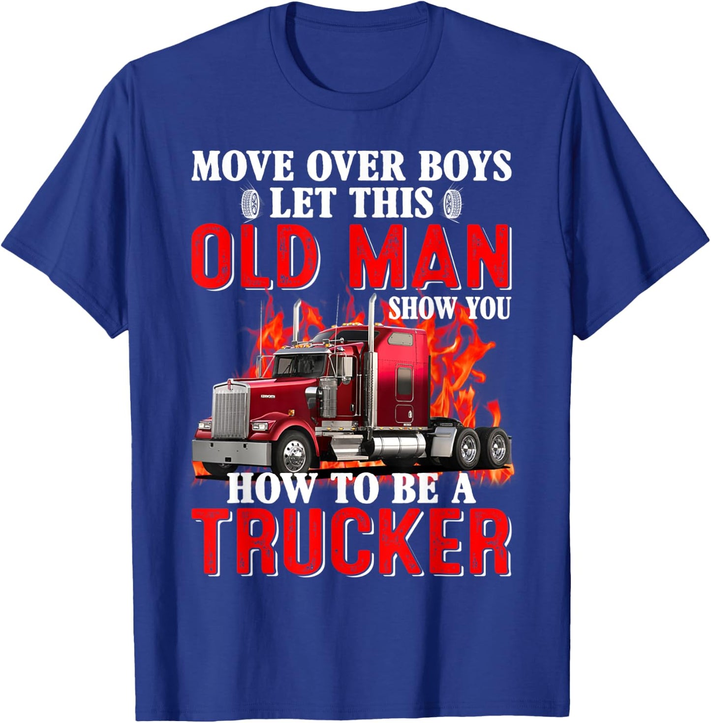 Move Over Boys Let This Old Man Show You How To Be A Trucker T-Shirt - T-Shirt | Royal
