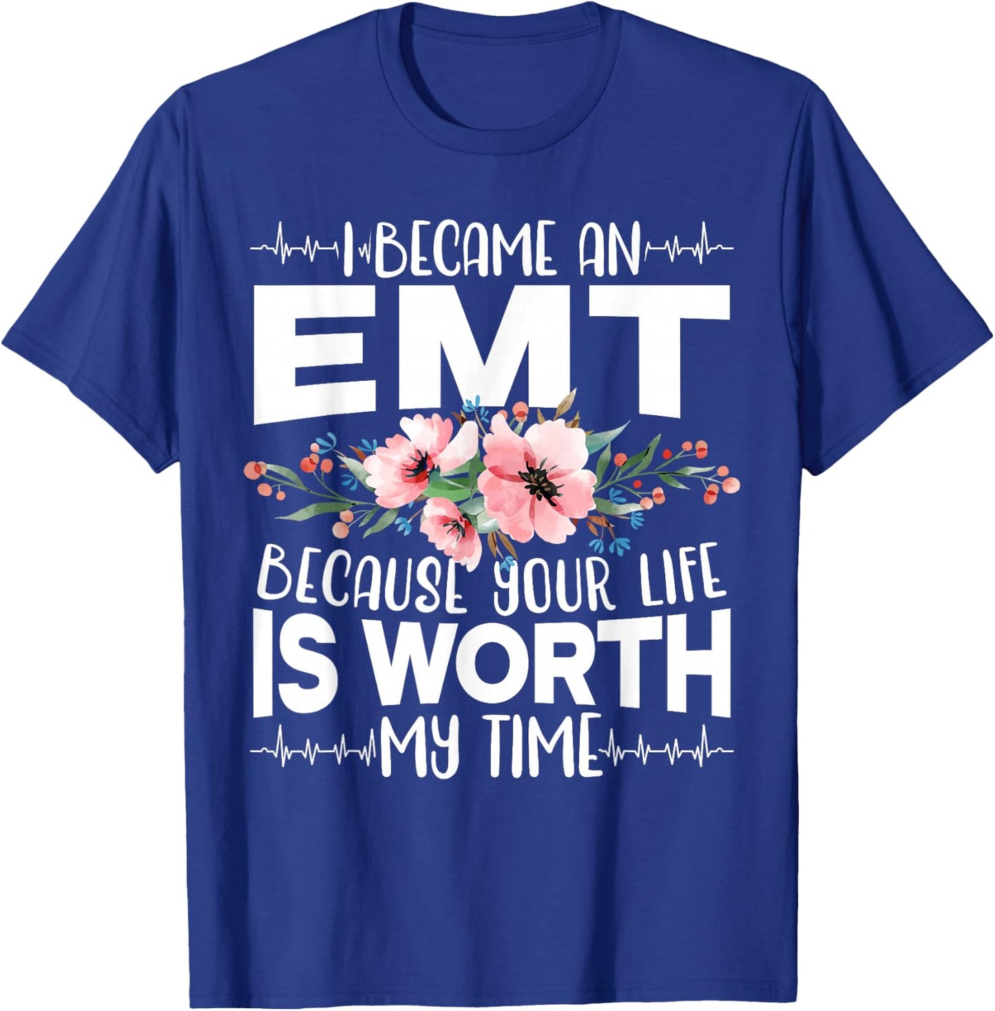 I Became An EMT Because Your Life Is Worth My Time T-Shirt - T-Shirt | Royal