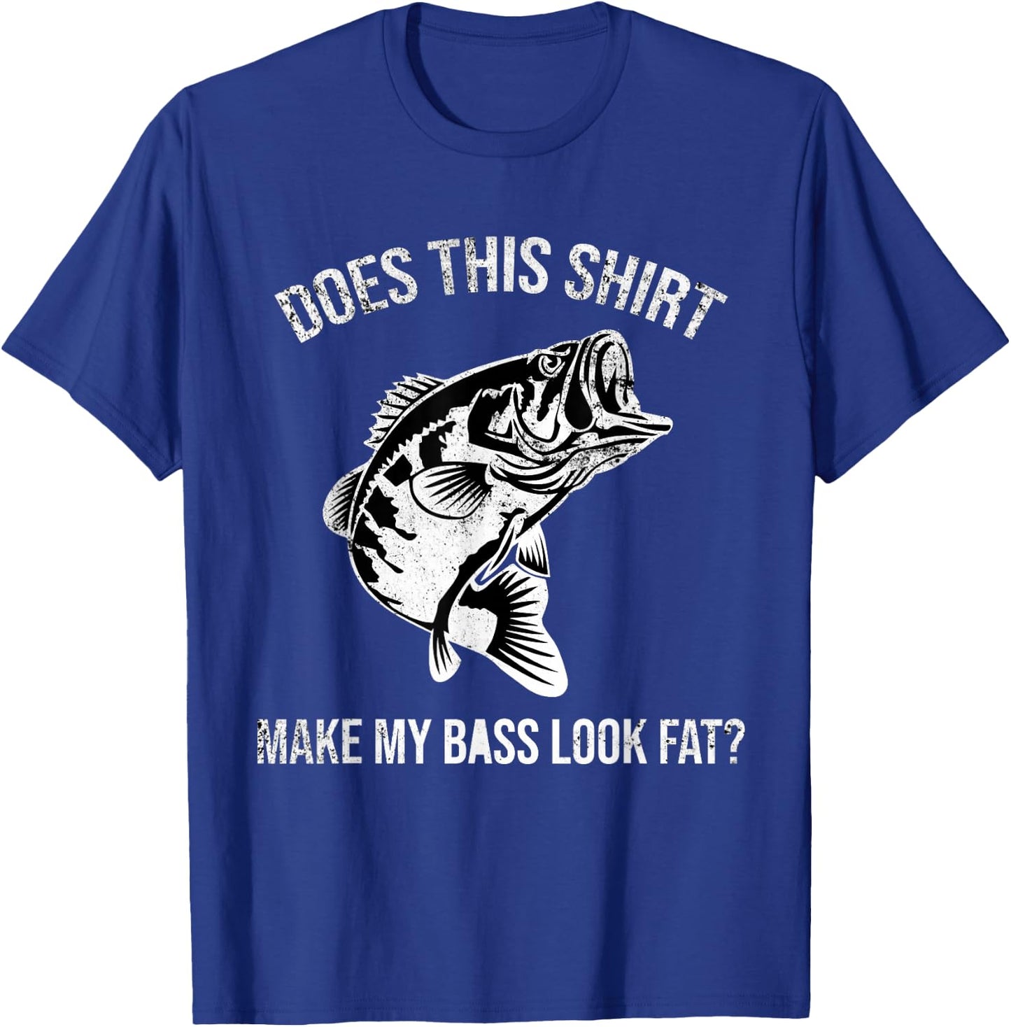 Does This Shirt Make My Bass Look Fat? Distressed Fishing T-Shirt - T-Shirt | Royal