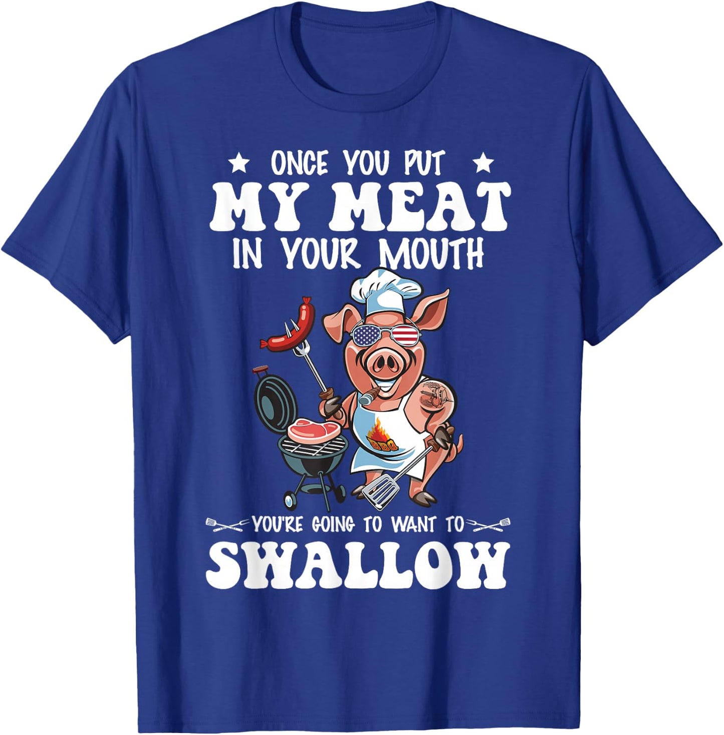 Once You Put My Meat in Your Mouth Funny BBQ Grilling T-Shirt - T-Shirt | Royal