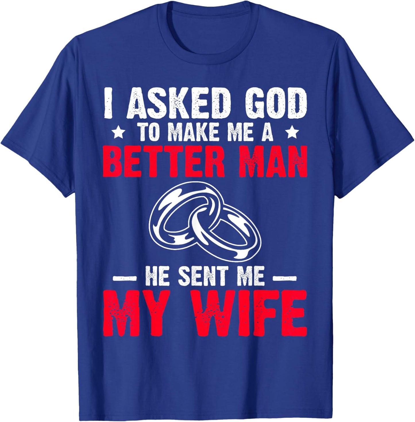 I Ask God To Make Me Better Man He Sent Me My Wife Valentine T-Shirt - T-Shirt | Royal