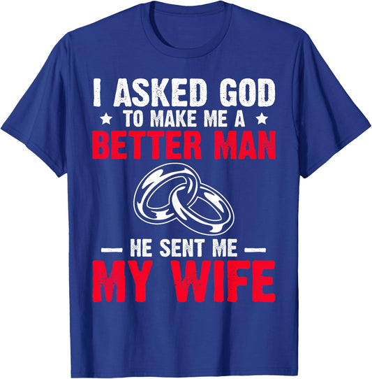 I Ask God To Make Me Better Man He Sent Me My Wife Valentine T-Shirt - T-Shirt | Royal