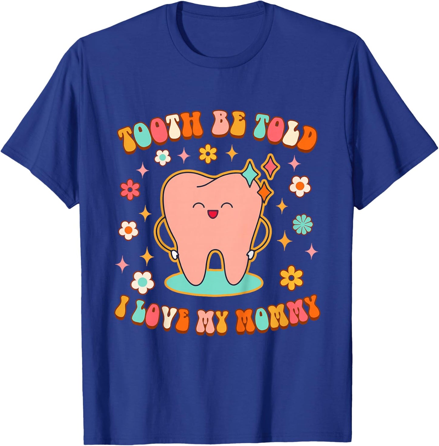 Dentist Dental Hygienist Tooth Be Told I Love My Mommy T-Shirt - T-Shirt | Royal