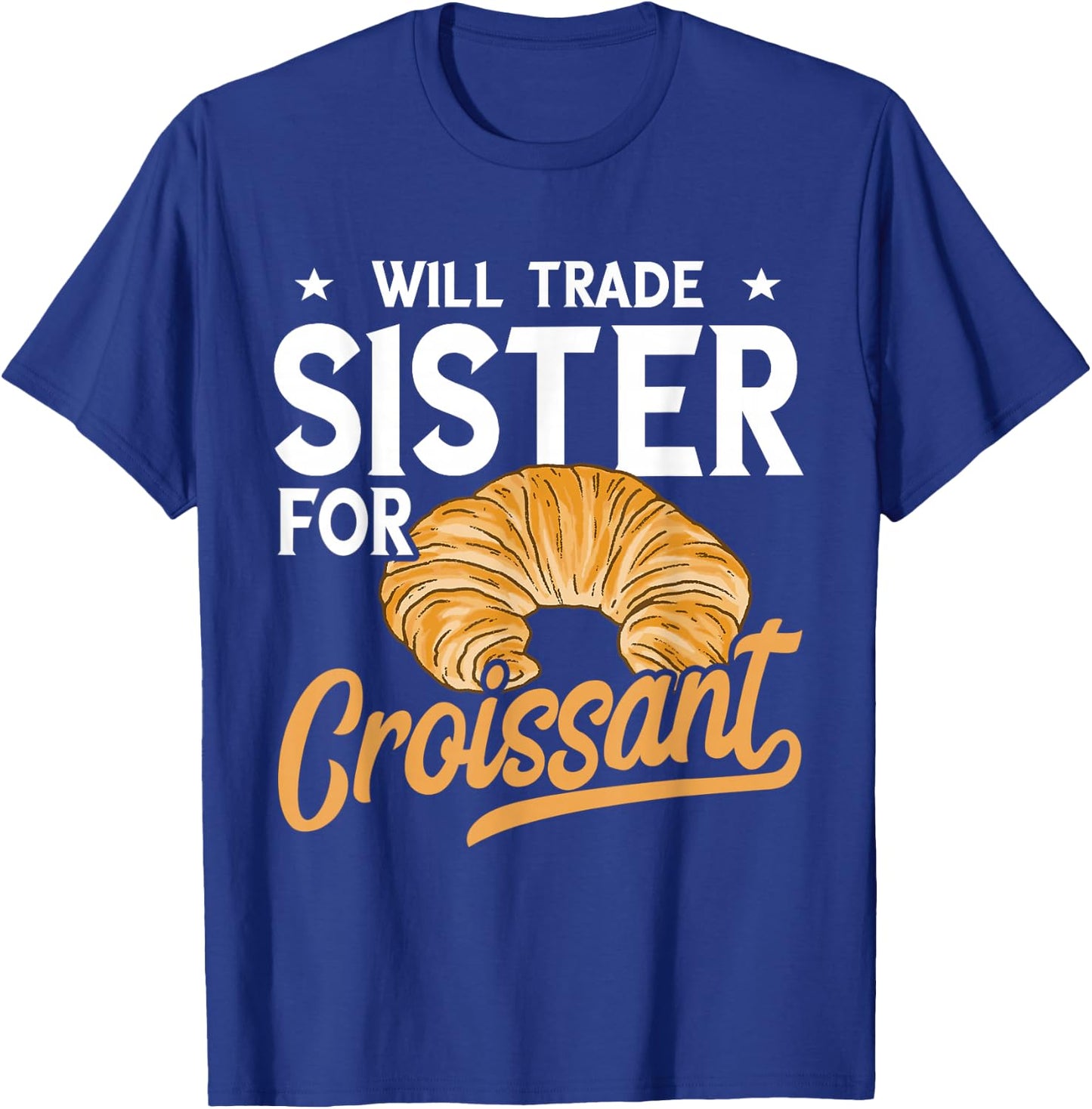 Croissant Will Trade Sister Baker Croissant Lover Baking T-Shirt - T-Shirt | Royal