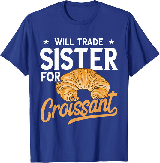 Croissant Will Trade Sister Baker Croissant Lover Baking T-Shirt - T-Shirt | Royal