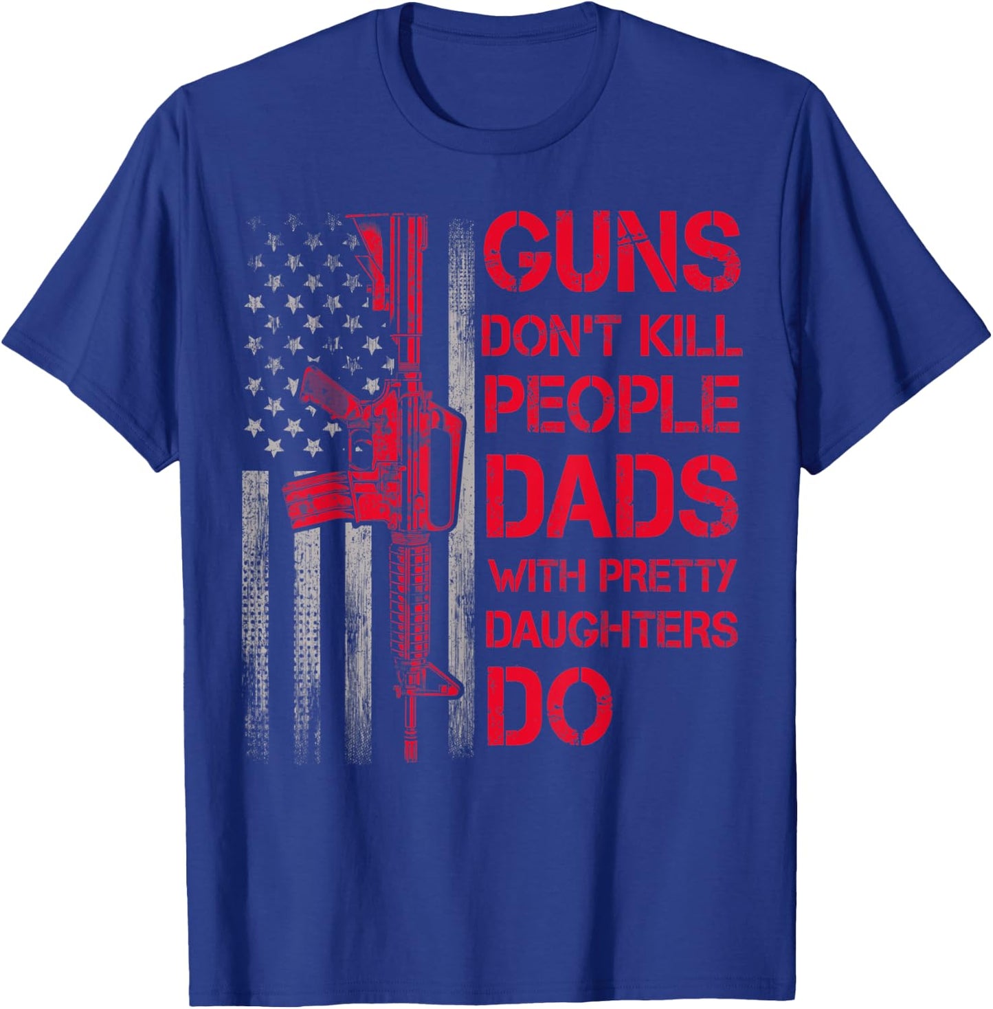 Guns Don't Kill People Dads With Pretty Daughters Humor Dad T-Shirt - T-Shirt | Royal