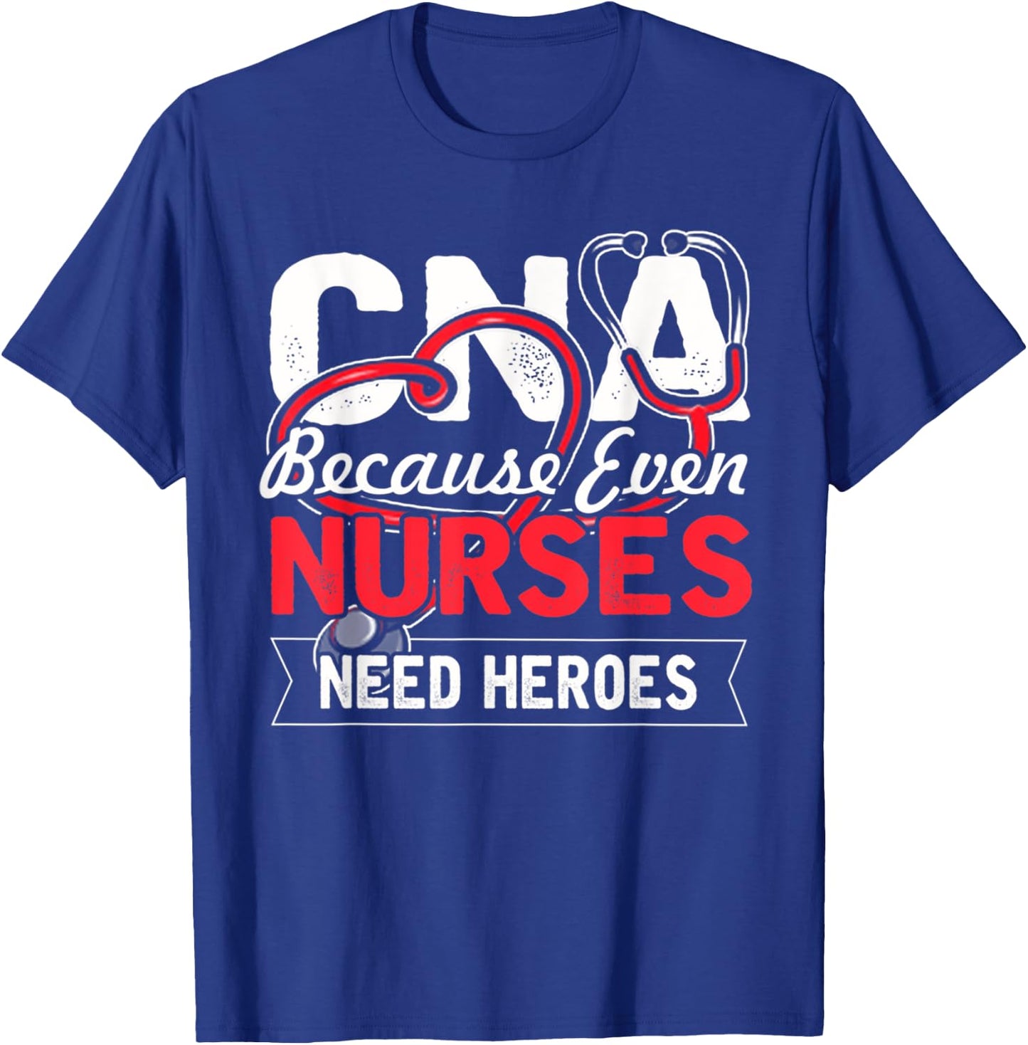 Nurse - CNA Because Even Nurses Need Heroes T-Shirt - T-Shirt | Royal