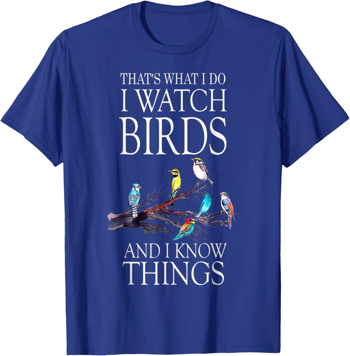 That s What I Do I Watch Birds And I Know Things T-Shirt - T-Shirt | Royal
