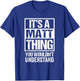 It's A Matt Thing You Wouldn't Understand T-Shirt - T-Shirt | Royal