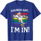 Sounds Gay I'm in Funny Rainbow Proudly Support Unicorn Gift T-Shirt - T-Shirt | Royal