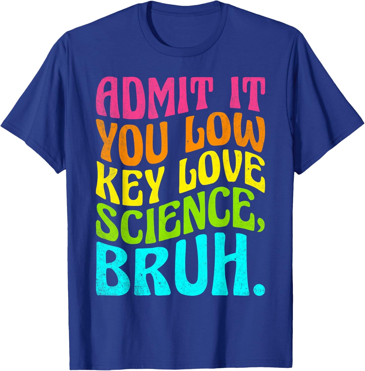 Admit It You Low Key Love Science Bruh Science Teacher T-Shirt - T-Shirt | Royal