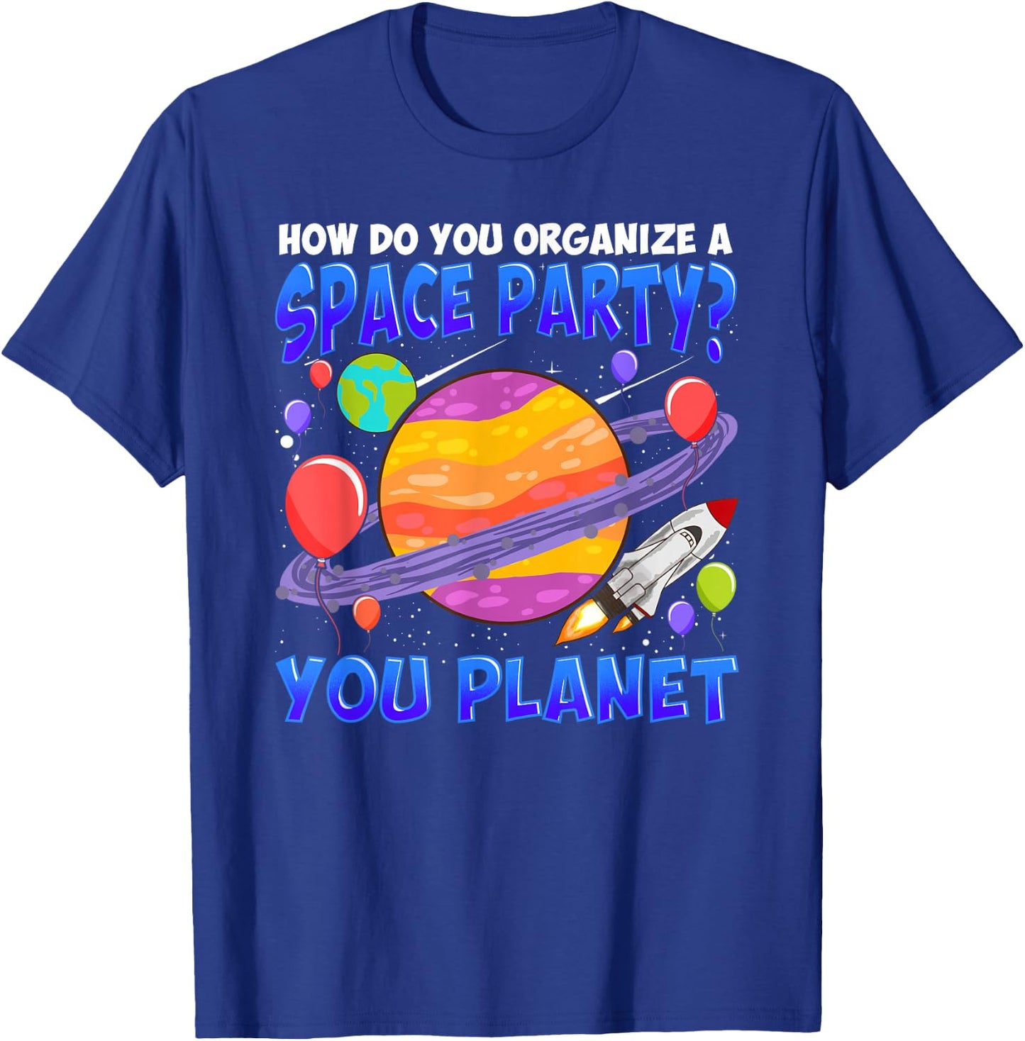 How Do You Organize A Space Party You Planet Funny Space T-Shirt - T-Shirt | Royal
