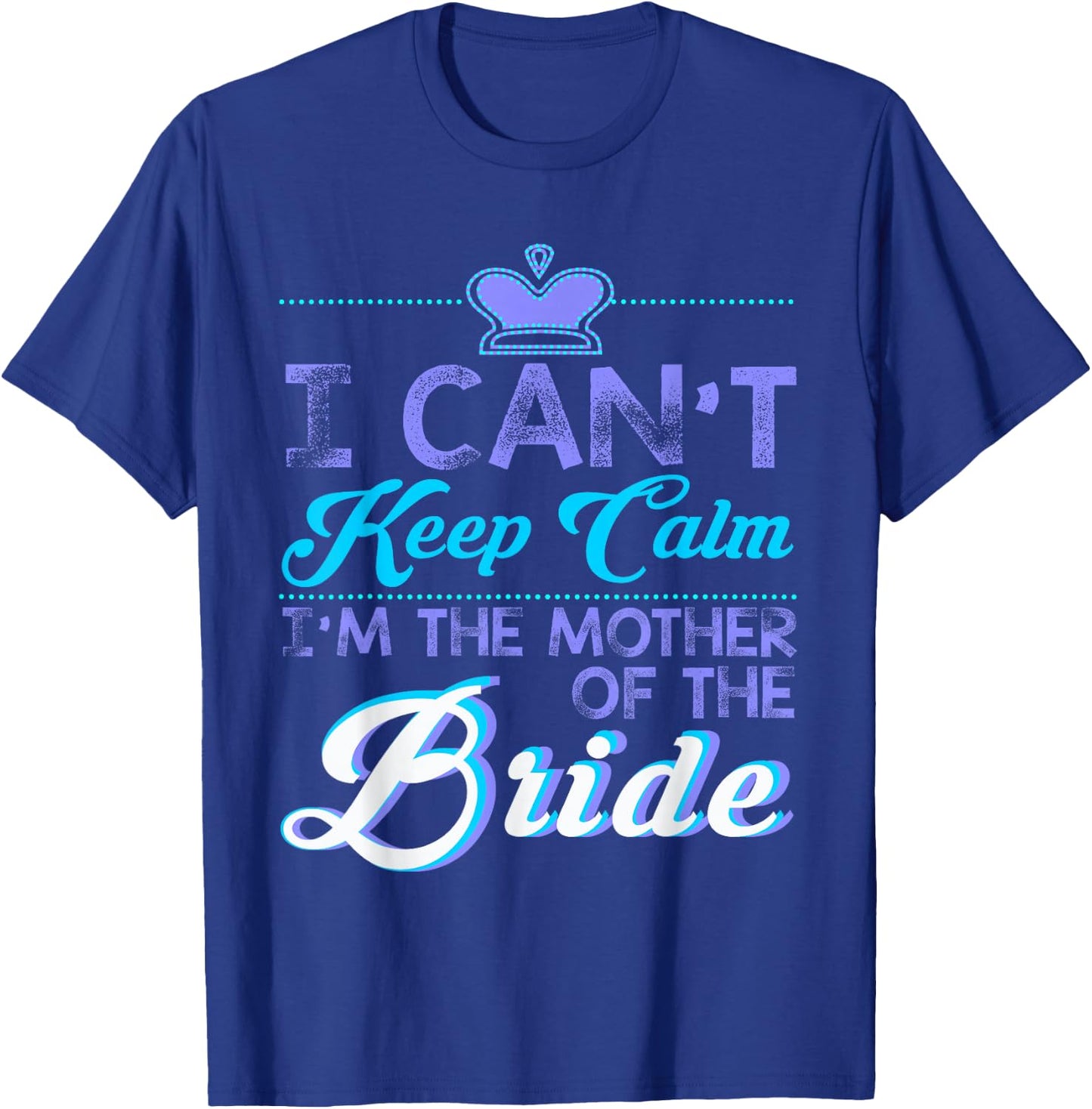 I Cant Keep Calm Im The Mother Of The Bride Wedding T-Shirt - T-Shirt | Royal