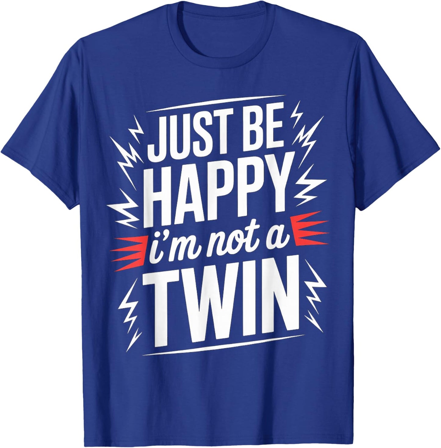 Just Be Happy I'm Not A Twin Sibling Jokes T-Shirt - T-Shirt | Royal
