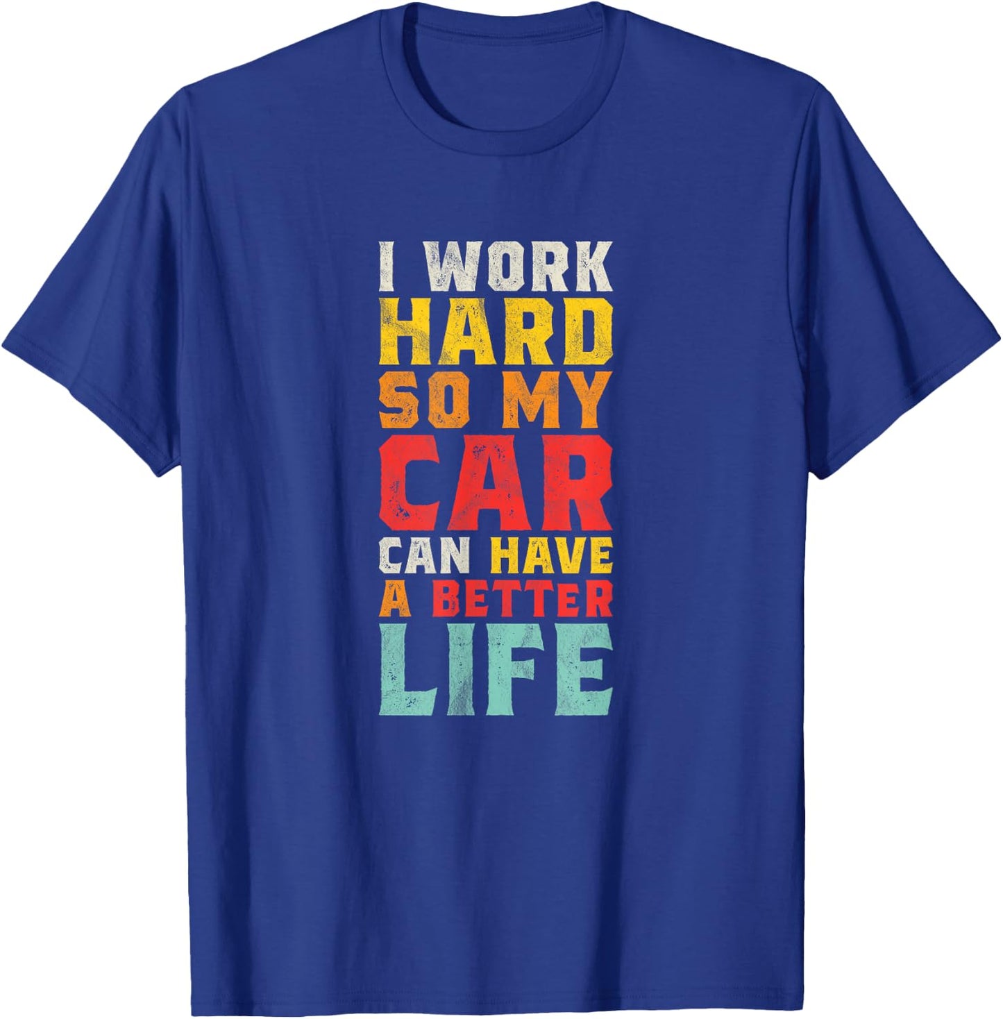 I Work Hard So My Car Can Have A Better Life - Funny Car T-Shirt - T-Shirt | Royal