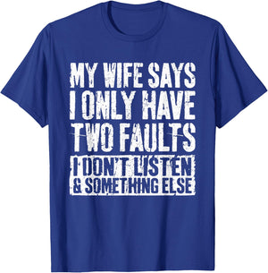 My Wife Says I Only Have Two Faults Shirt Funny Husband T-Shirt - T-Shirt | Royal