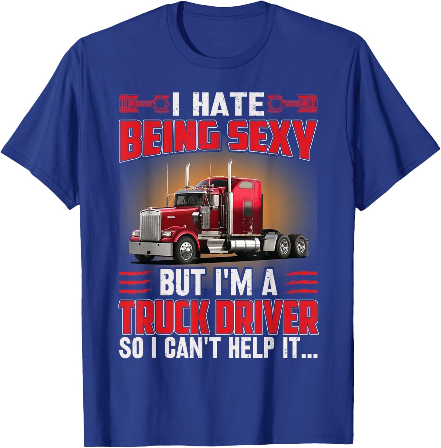I Hate Being Sexy But I’m Trucker Driver So I Can’t Help it T-Shirt - T-Shirt | Royal