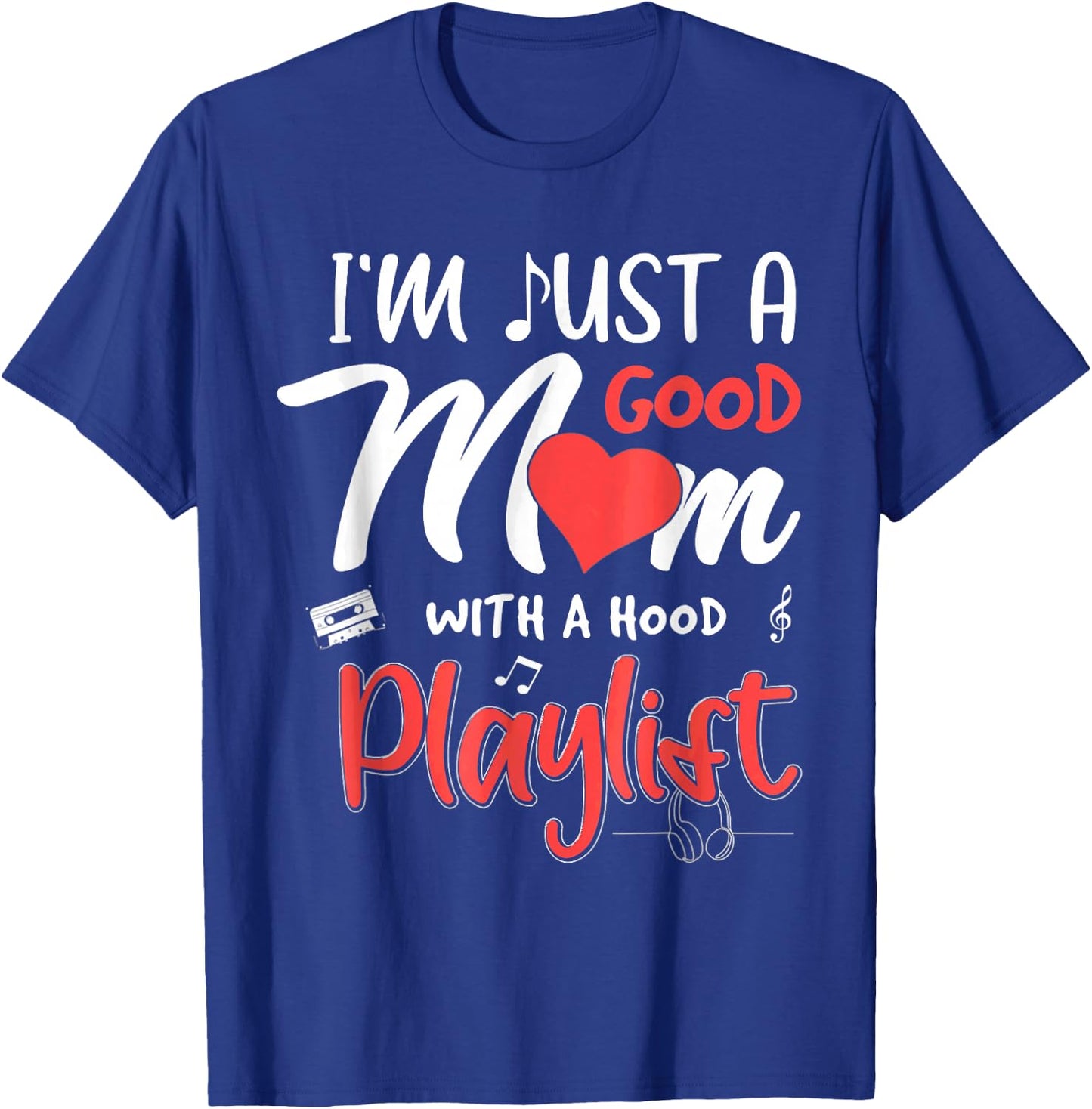 I'm Just A Good Mom With A Hood Playlist Mothers Day T-Shirt - T-Shirt | Royal