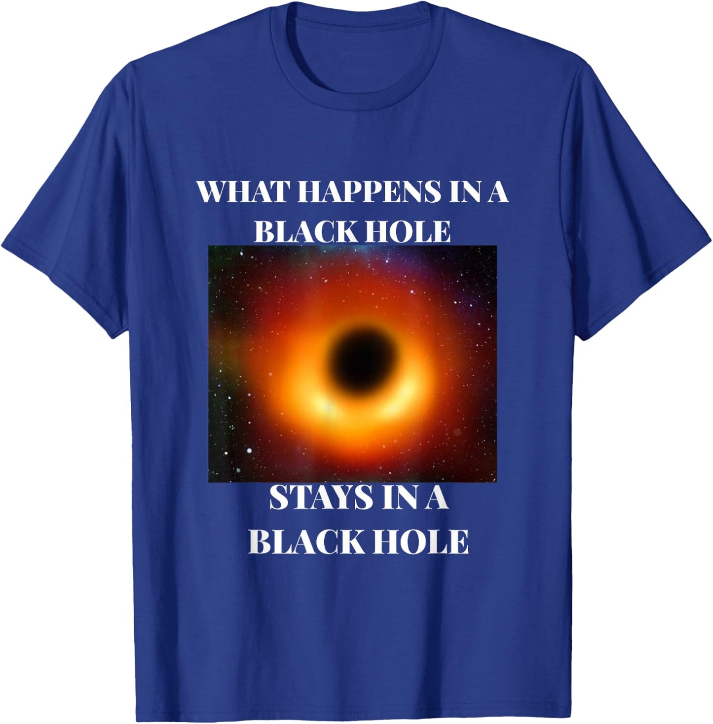 What happens in a black hole 2019 funny T-Shirt - T-Shirt | Royal