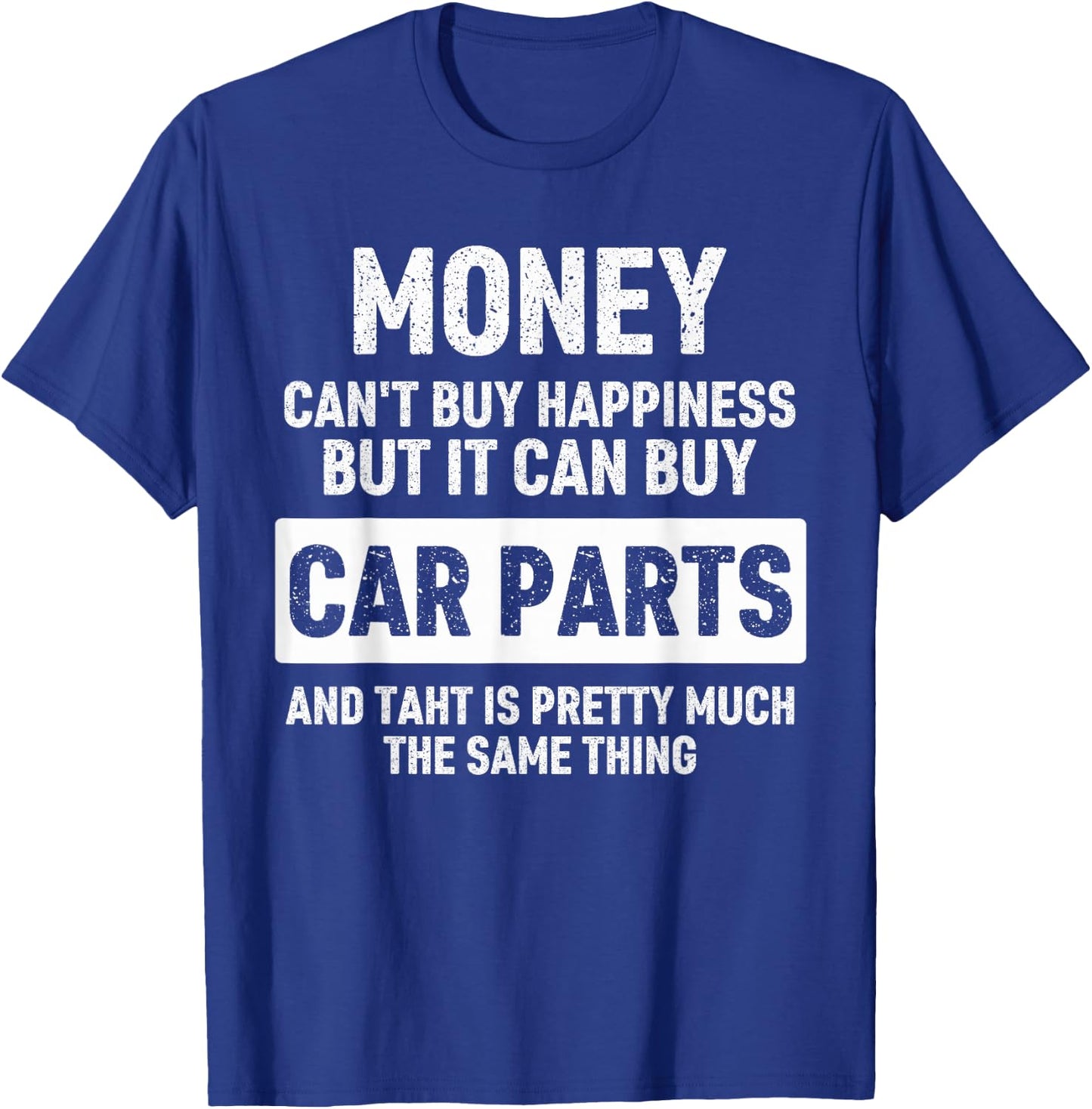 Money can't buy happiness but it can buy Car Parts Garage T-Shirt - T-Shirt | Royal