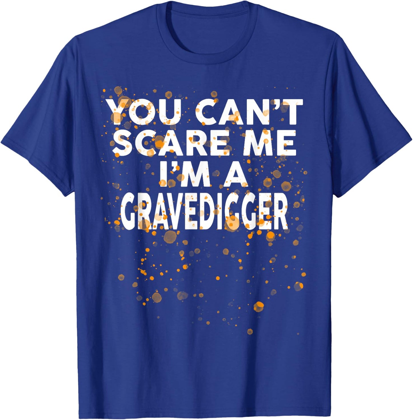 You Can't Scare Me I'm A GRAVEDIGGER Halloween T-Shirt - T-Shirt | Royal