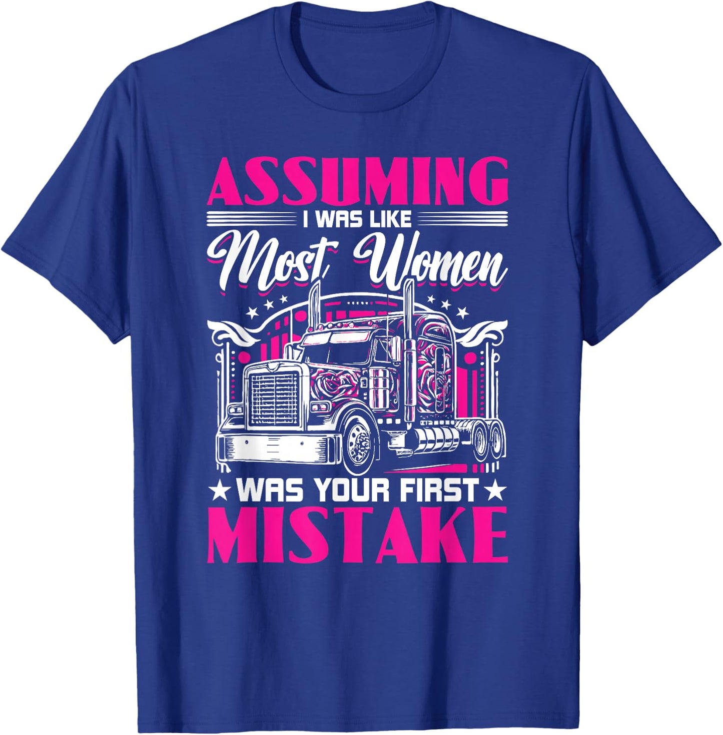 Assuming I Was Like Most Women Truck Driver Girl Trucker T-Shirt - T-Shirt | Royal